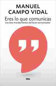 ERES LO QUE COMUNICAS. LOS DIEZ MANDAMIENTOS DEL BUEN COMUNICADOR