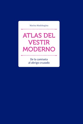 ATLAS DEL VESTIR MODERNO. DE LA CAMISETA AL ABRIGO CRUZADO