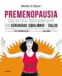 PREMENOPAUSIA. GUIA NATURAL PARA SOBREVIVIR XON SERENIDAD,EQUILIBRIO Y SALUD