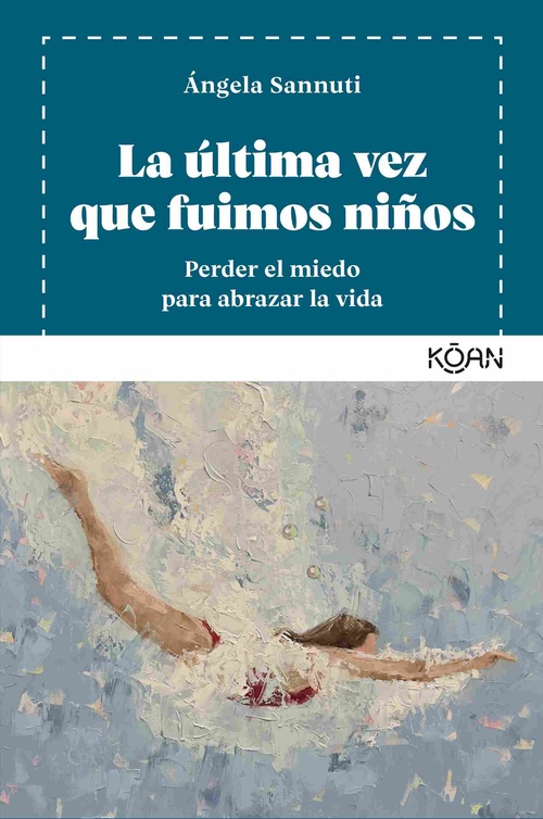 LA ÚLTIMA VEZ QUE FUIMOS NIÑOS. PERDER EL MIEDO PARA ABRAZAR LA VIDA