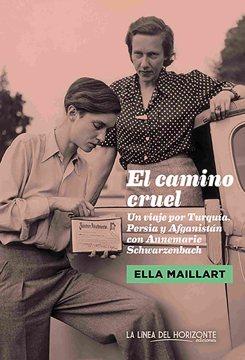 EL CAMINO CRUEL. UN VIAJE POR TURQUÍA, PERSIA Y AFGANISTÁN CON ANNEMARIE SCHWARZENBACH