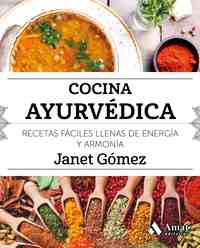 COCINA AYURVÉDICA. RECETAS FÁCILES LLENAS DE ENERGÍA Y ARMONÍA