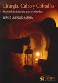 LITURGIA, CULTO Y COFRADIAS. MANUAL DE LITURGIA PARA COFRADIAS