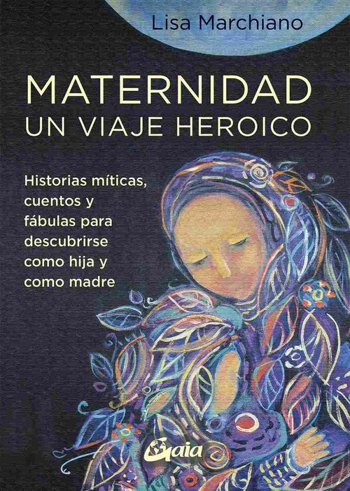 MATERNIDAD, UN VIAJE HEROICO. HISTORIAS MÍTICAS, CUENTOS Y FÁBULAS PARA DESCUBRIRSE COMO HIJA Y COMO