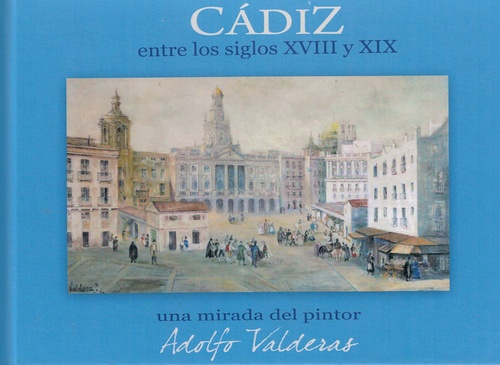 CÁDIZ ENTRE LOS SIGLOS XVIII Y XIX. UNA MIRADA DEL PINTOR ADOLFO VALDERAS