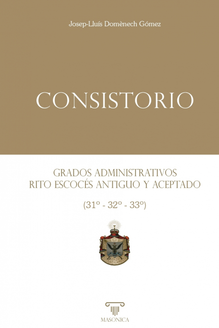 CONSISTORIO. GRADOS ADMINISTRATIVOS DEL RITO ESCOCÉS ANTIGUO Y ACEPTADO (31º - 32º - 33º)