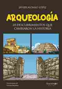 ARQUEOLOGIA. 20 DESCUBRIMIENTOS QUE CAMBIARON LA HISTORIA