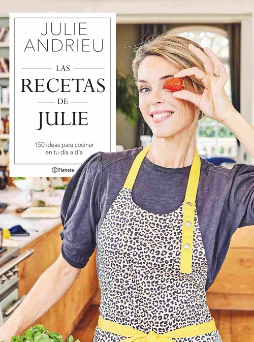 LAS RECETAS DE JULIE. 150 IDEAS PARA COCINAR EN TU DÍA A DÍA