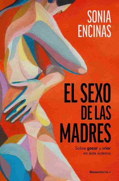 EL SEXO DE LAS MADRES. SOBRE GOZAR Y CRIAR EN ESTE SISTEMA