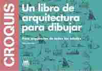 CROQUIS. UN LIBRO DE ARQUITECTURA PARA DIBUJAR. PARA ARQUITECTOS DE TODAS LA EDADES