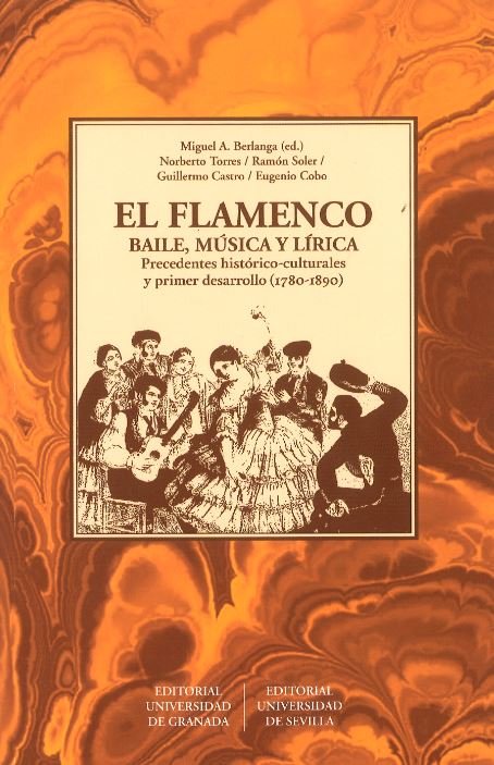 EL FLAMENCO. BAILE, MÚSICA Y LÍRICA. PRECEDENTES HISTÓRICOS-CULTURALES Y PRIMER DESARROLLO(1780-1890