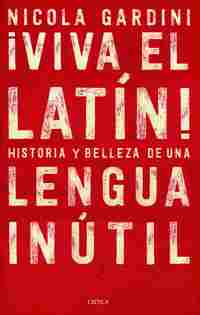 ¡VIVA EL LATÍN! HISTORIAS Y BELLEZA DE UNA LENGUA INÚTIL