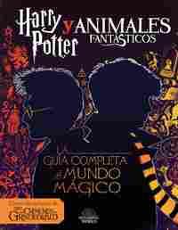 HARRY POTTER Y ANIMALES FANTASTICOS - GUIA COMPLETA AL MUNDO MAGICO