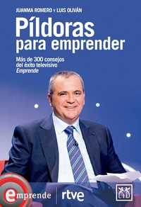 PÍLDORAS PARA EMPRENDER. MÁS DE 300 CONSEJOS DEL ÉXITO TELEVISIVO EMPRENDE