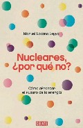 NUCLEARES ¿ POR QUE NO ?. COMO AFRONTAR EL FUTURO DE LA ENERGIA