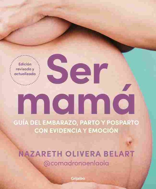 SER MAMA. LA GUIA DEL EMBARAZO, PARTO Y POSPARTO CON EVIDENCIA Y EMOCION