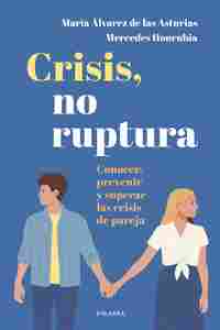 CRISIS, NO RUPTURA. CONOCER, PREVENIR Y SUPERAR LAS CRISIS DE PAREJA