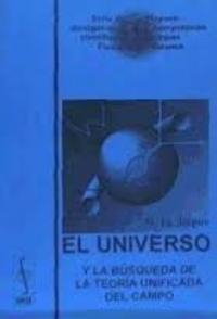 EL UNIVERSO Y LA BÚSQUEDA DE LA TEORÍA UNIFICADA DEL CAMPO
