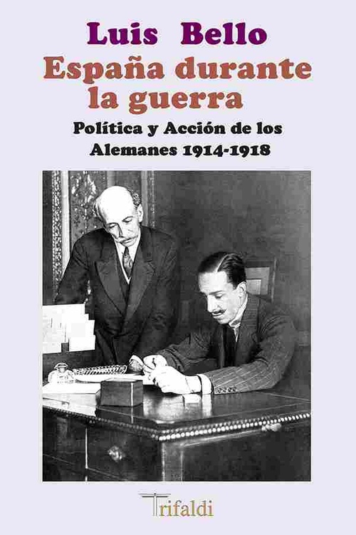 ESPAÑA DURANTE LA GUERRA. POLÍTICA Y ACCIÓN DE LOS ALEMANES 1914-1918