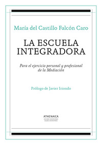 LA ESCUELA INTEGRADORA. PARA EL EJERCICIO PERSONAL Y PROFESIONAL DE LA MEDIACIÓN
