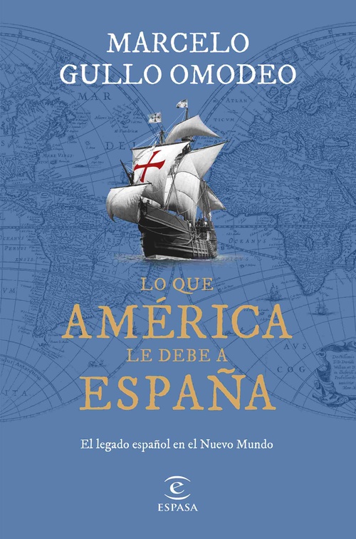 LO QUE AMÉRICA LE DEBE A ESPAÑA. EL LEGADO ESPAÑOL EN EL NUEVO MUNDO