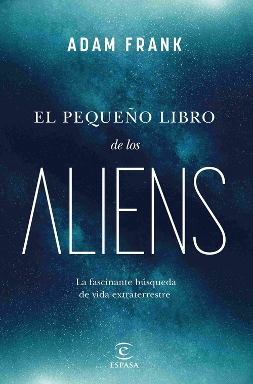 EL PEQUEÑO LIBRO DE LOS ALIENS. LA FASCINANTE BÚSQUEDA DE VIDA EXTRATERRESTRE