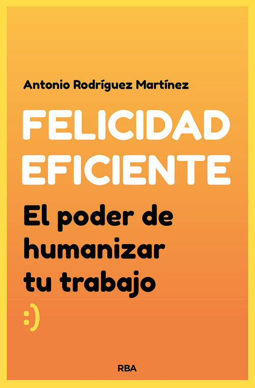 FELICIDAD EFICIENTE. EL PODER DE HUMANIZAR TU TRABAJO