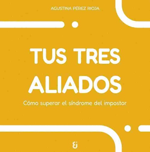 TUS TRES ALIADOS. CÓMO SUPERAR EL SÍNDROME DEL IMPOSTOR