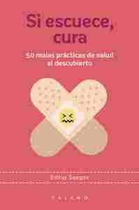 SI ESCUECE, CURA. 50 MALAS PRÁCTICAS DE SALUD AL DESCUBIERTO