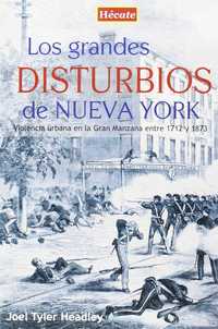 LOS GRANDES DISTURBIOS DE NUEVA YORK. VIOLENCIA URBANA EN LA GRAN MANZANA ENTRE 1712 Y 1873