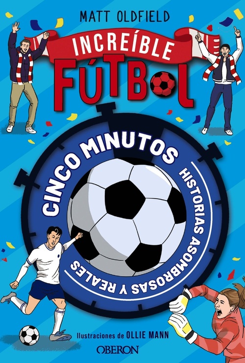 INCREIBLE FÚTBOL. CINCO MINUTOS HISTORIAS ASOMBROSAS Y REALES