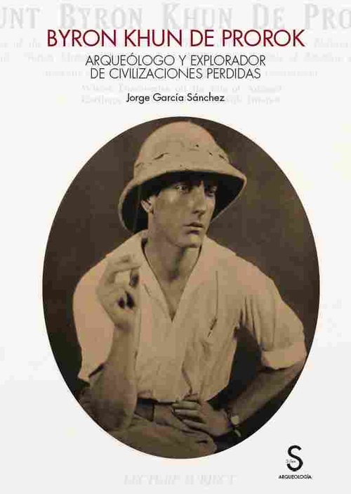 BYRON KHUN DE PROROK. ARQUEÓLOGO Y EXPLORADOR DE CIVILIZACIONES PERDIDAS