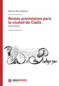 REALES PROVISIONES PARA LA CIUDAD DE CÁDIZ (1573-1830)