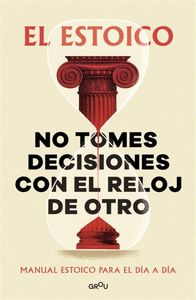 NO TOMES DECISIONES CON EL RELOJ DE OTRO                                        MANUAL ESTOICO PARA
