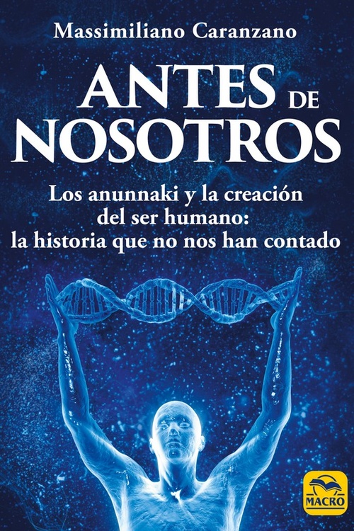 ANTES DE NOSOTROS. LOS ANUNNAKI Y LA CREACIÓN DEL SER HUMANO: LA HISTORIA QUE NO NOS HAN CONTADO