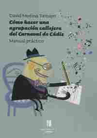 CÓMO HACER UNA AGRUPACIÓN CALLEJERA DEL CARNAVAL DE CÁDIZ. MANUAL PRÁCTICO.