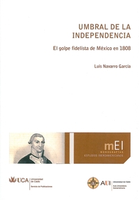 UMBRAL DE LA INDEPENDENCIA. EL GOLPE FIDELISTA DE MEXICO EN 1808