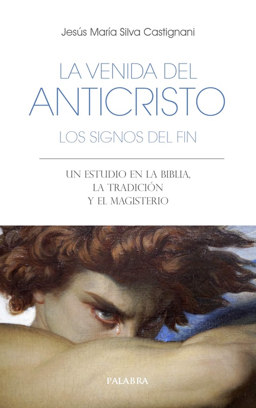 LA VENIDA DEL ANTICRISTO. LOS SIGNOS DEL FIN. UN ESTUDIO EN LA BIBLIA, LA TRADICIÓN Y EL MAGISTERIO