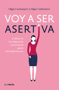 VOY A SER ASERTIVA. UTILIZA LA INTELIGENCIA EMOCIONAL PARA AUTOAFIRMARTE