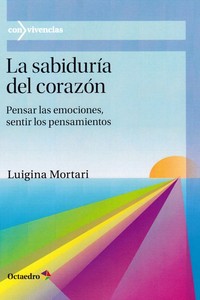 LA SABIDURÍA DEL CORAZÓN. PENSAR LAS EMOCIONES, SENTIR LAS EMOCIONES