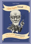 ¿QUÉ HARÍA FREUD....?. CÓMO LOS GRANDES PSICOTERAPEUTAS RESOLVERÍAN TUS PROBLEMAS COTIDIANOS