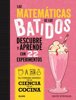 LAS MATEMÁTICAS DE LOS BATIDOS. DESCUBRE Y APRENDE CON 22 EXPERIMENTOS. EL CURIOSO MUNDO DE LA CIENC