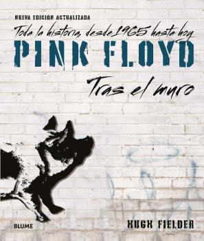 PINK FLOYD. TRAS EL MURO. TODA LA HISTORIA, DESDE 1965 HASTA HOY