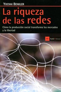 LA RIQUEZA DE LAS REDES. CÓMO LA PRODUCCIÓN SOCIAL TRANSFORMA LOS MERCADOS Y LA LIBERTAD