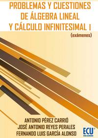 PROBLEMAS Y CUESTIONES DE ALGEBRA LINEAL Y CALCULO INFINITESIMAL I (EXAMENES)