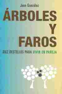 ARBOLES Y FAROS. DIEZ DESTELLOS PARA VIVIR EN PAREJA