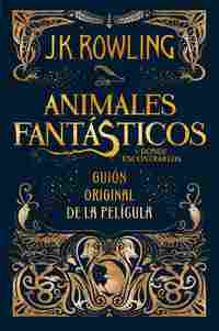ANIMALES FANTÁSTICOS Y DÓNDE ENCONTRARLOS. GUIÓN ORIGINAL DE LA PELÍCULA