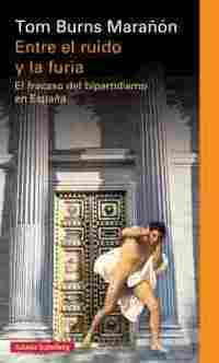 ENTRE EL RUIDO Y LA FURIA. EL FRACASO DEL BIPARTIDISMO EN ESPAÑA