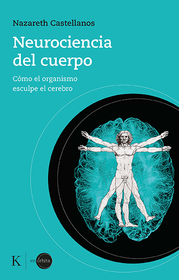 NEUROCIENCIA DEL CUERPO. CÓMO EL ORGANISMO ESCULPE EL CEREBRO