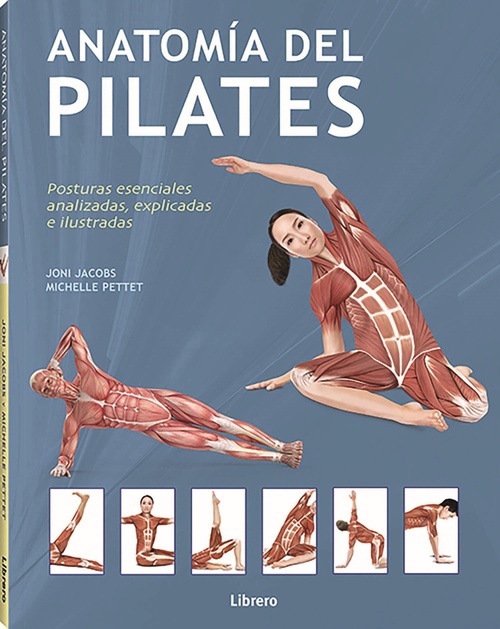 ANATOMIA DEL PILATES. POSTURAS ESENCIALES ANALIZADAS, EXPLICADAS E ILUSTRADAS.